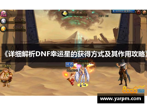 《详细解析DNF幸运星的获得方式及其作用攻略》