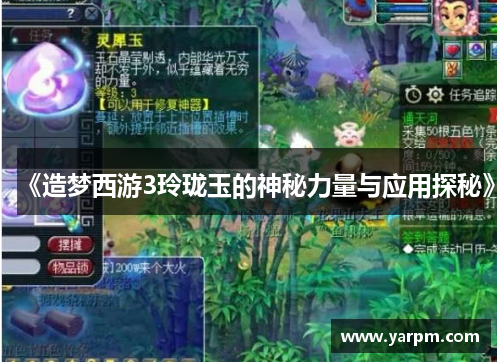 《造梦西游3玲珑玉的神秘力量与应用探秘》