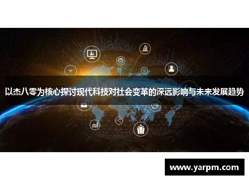 以杰八零为核心探讨现代科技对社会变革的深远影响与未来发展趋势
