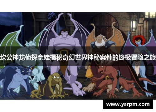 坎公神龙侦探奈娃揭秘奇幻世界神秘案件的终极冒险之旅